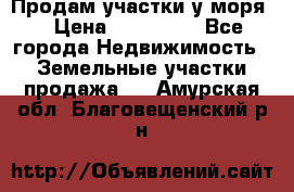 Продам участки у моря  › Цена ­ 500 000 - Все города Недвижимость » Земельные участки продажа   . Амурская обл.,Благовещенский р-н